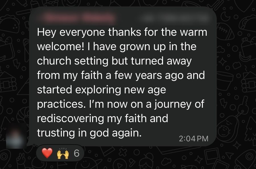 A community member: I grew up in the church but turned away from my faith a few years ago and started exploring New Age practices. I am now on a journey of rediscovering my faith and trusting in God again.